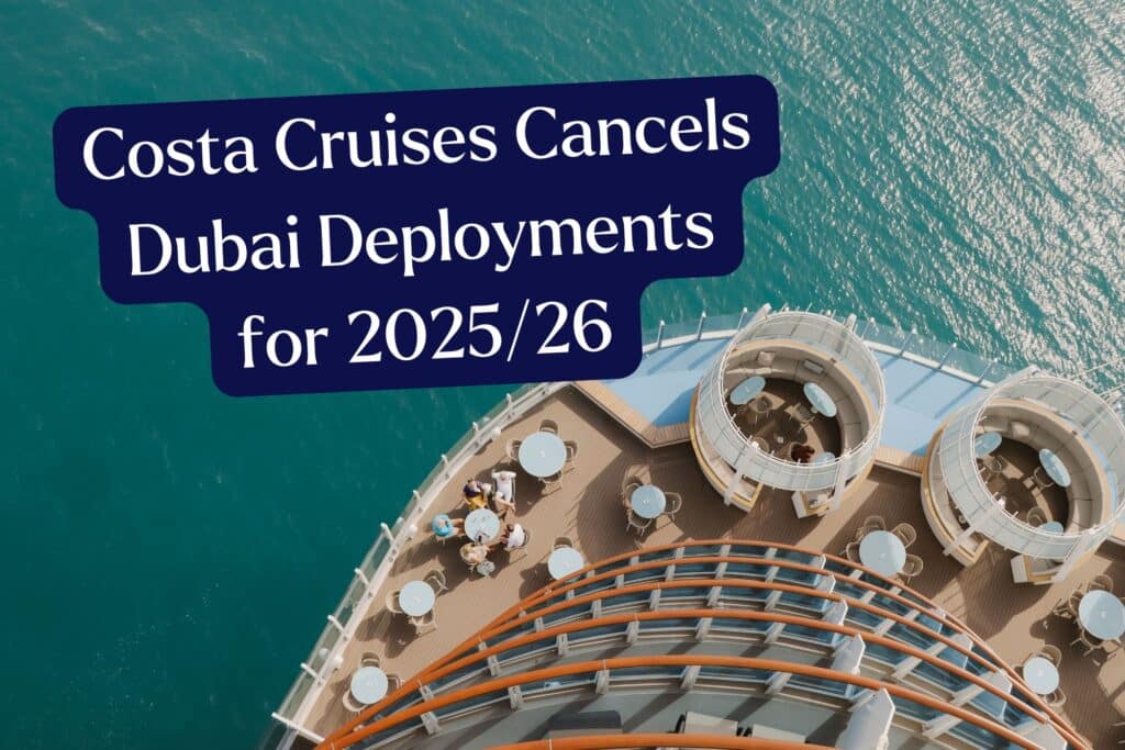 Why have Costa Cruises Cancelled Dubai Deployments for 2025/26?